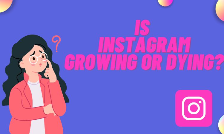 Is Instagram Dying? What Is The Current State?