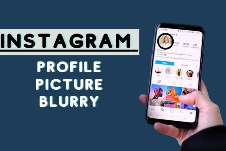 Why Is My Instagram Profile Picture Blurry: Easy Tips and Fixes 2022